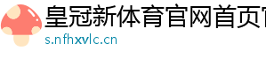 皇冠新体育官网首页官方版